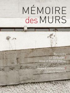 Mémoire des murs. Rencontre Le Corbusier / Anne et Patrick Poirier - Chauveau Marc - Sausset Damien - Hausherr Pascal