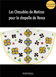 Les Chasubles de Matisse pour la chapelle de Vence - Szymusiak Dominique