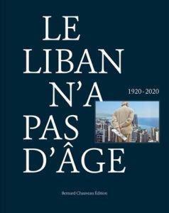 Le Liban n'a pas d'âge (1920-2020). Edition bilingue français-anglais - Ghoussoub Sabyl - Boustany Georges - Nahas Terek -