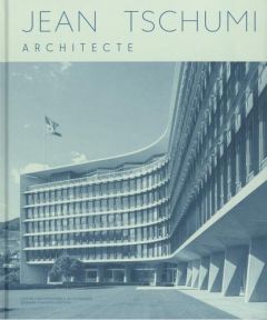 Jean Tschumi. Architecte - Minnaert Jean-Baptiste - Quantin-Biancalani Stépha
