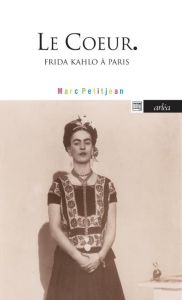 Le coeur. Frida Kahlo à Paris - Petitjean Marc