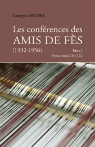 Les conférences des amis de Fès (1932-1956). Tome 2 - Michel Georges - Chraïbi Amina