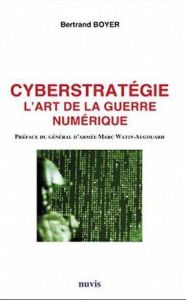 Cyberstratégie. L'art de la guerre numérique - Boyer Bertrand