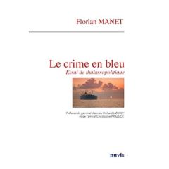 Le crime en bleu. Essai de thalassopolitique - Manet Florian - Lizurey Richard - Prazuck Christop