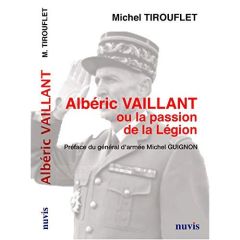 Albéric Vaillant ou la passion de la Légion - Tirouflet Michel - Guignon Michel