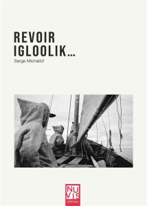 Revoir Igloolik... - Michaïlof Serge - Debroise Jean Alain