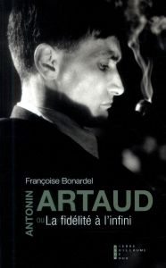 Antonin Artaud ou la fidélité à l'infini. Edition revue et augmentée - Bonardel Françoise