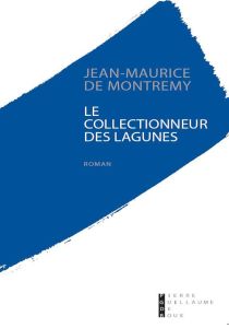 Les collectionneurs des lagunes - Montrémy Jean-Maurice de