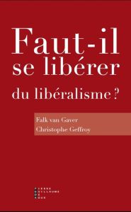 Faut-il se libérer du libéralisme ? Enquête - Van Gaver Falk - Geffroy Christophe