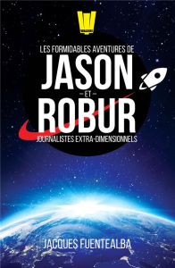 Les Formidables Aventures de Jason et Robur, journalistes extra-dimensionnels - Fuentealba Jacques