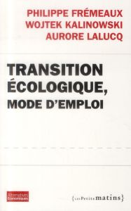 Transition écologique, mode d'emploi - Frémeaux Philippe - Kalinowski Wojtek - Lalucq Aur