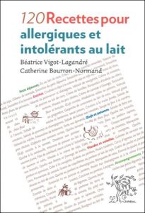 120 recettes pour allergiques et intolérants au lait - Vigot-Lagandré Béatrice - Bourron-Normand Catherin