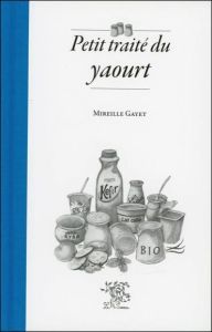 Petit traité du yaourt - Gayet Mireille