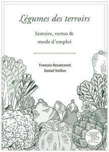 Légumes des terroirs. Histoire, vertus & mode d'emploi - Besancenot François - Vuillon Daniel - Ducom Marie