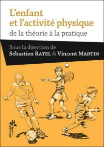 L'enfant et l'activité physique. De la théorie à la pratique - Ratel Sébastien - Martin Vincent - Rowland Thomas