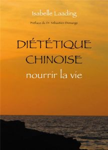 Diététique chinoise, nourrir la vie - Laading Isabelle - Demange Sébastien