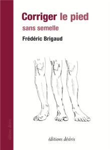 Corriger le pied sans semelle. Edition revue et augmentée - Brigaud Frédéric
