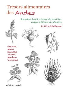 Trésors alimentaires des Andes. Botanique, histoire, économie, nutrition, usages médicaux et culinai - Guillaume Gérard