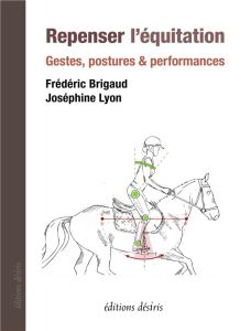 Repenser l'équitation. Gestes, postures et performance - Brigaud Frédéric - Lyon Joséphine
