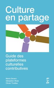 Culture en partage. Guide des plateformes culturelles contributives - Severo Marta - Thuillas Olivier