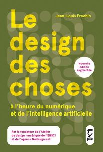 Le design des choses à l’heure du numérique et de l’intelligence artificielle. Edition revue et augm - Frechin Jean-Louis