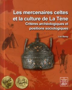 Les mercenaires celtes et la culture de la Tène. Critères archéologiques et positions sociologiques - Baray Luc