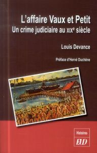 L'affaire Vaux et Petit. Un crime judiciaire au XIXe siècle - Devance Louis - Duchêne Hervé