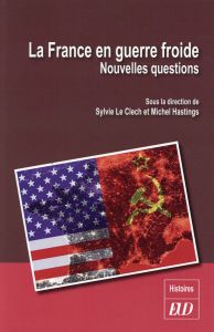 La France en guerre froide. Nouvelles questions - Le Clech Sylvie - Hastings Michel