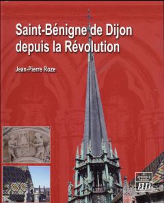 Saint-Bénigne de Dijon depuis la Révolution - Roze Jean-Pierre - Lamarre Christine