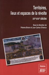 Territoires, lieux et espaces de la révolte. XIVe-XVIIIe siècles - Bravo Paloma - D'Amico Juan Carlos