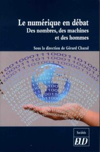 Le numérique en debat. Des nombres, des machines et des hommes - Chazal Gérard