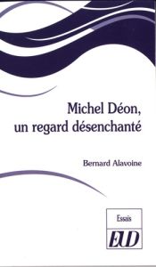 Michel Déon, un regard désenchanté - Alavoine Bernard