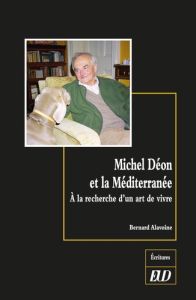 Michel Déon et la Méditerranée. A la recherche d'un art de vivre - Alavoine Bernard