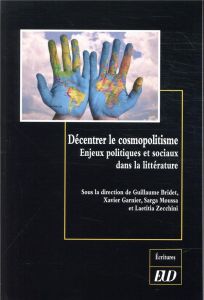 Décentrer le cosmopolitisme. Enjeux politiques et sociaux dans la littérature - Bridet Guillaume - Garnier Xavier - Moussa Sarga -