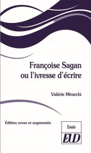 Françoise Sagan ou l'ivresse d'écrire. Edition revue et augmentée - Mirarchi Valérie - Westhoff Denis