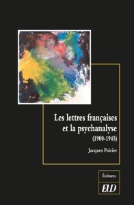 Les lettres françaises et la psychanalyse. 1900-1945 - Poirier Jacques