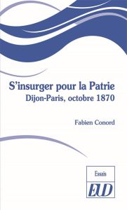 S'insurger pour la Patrie. Dijon-Paris, octobre 1870 - Conord Fabien