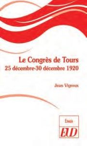 Le Congrès de Tours. 25 décembre-30 décembre 1920 - Vigreux Jean - Richard Gilles