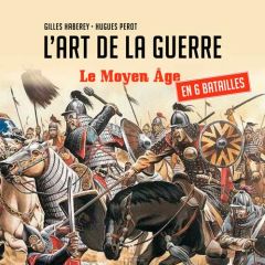 L'art de la guerre. Le Moyen-Age en six batailles - Haberey Gilles - Perot Hugues
