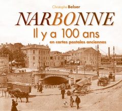 Narbonne. Il y a 100 ans en cartes postales anciennes - Belser Christophe