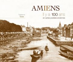 Amiens. Il y a 100 ans en cartes postales anciennes - Texier Fabienne