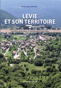 Levie et son territoire. Familles, propriétés, transmissions culturelles - Graziani Antoine-Marie