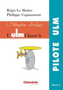L'ULM CLASSE 6 - L'HELICOPTERE ULTRALEGER - LE MAITRE/CAPIAUMONT