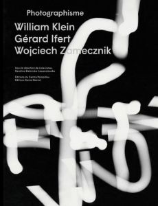 Photographisme. William Klein, Gérard Ifert, Wojciech Zamecznik - Jones Julie - Ziebinska-Lewandowska Karolina