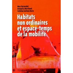 Habitats non ordinaires et espace-temps de la mobilité - Bernardot Marc - Le Marchand Arnaud - Santana Buci