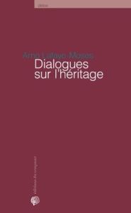 Dialogues sur l'héritage - Lafaye-Moses Arno