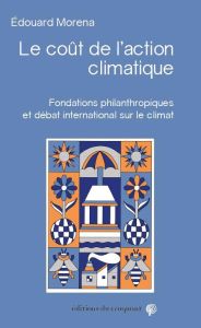 Le coût de l'action climatique. Fondations philanthropiques et débat international sur le climat - Morena Edouard - Lebret Ismaël