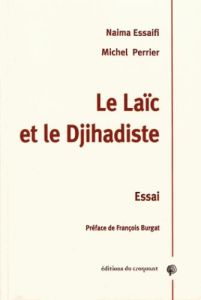 Le laïc et le djihadiste - Essaifi Naima - Perrier Michel - Burgat François