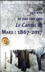 150 ans et pas une ride. Le Capital de Marx : 1867-2017 - Pigeard de Gurbert Guillaume