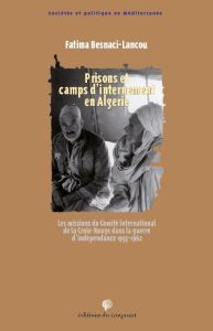 Prisons et camps d'internement en Algérie. Les missions du Comité international de la Croix-Rouge da - Besnaci-Lancou Fatima - Kadri Aïssa